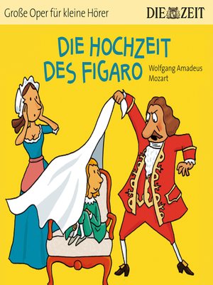 cover image of Die Hochzeit des Figaro--Die ZEIT-Edition "Große Oper für kleine Hörer"